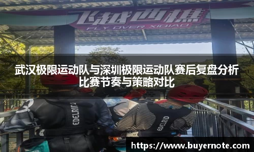 武汉极限运动队与深圳极限运动队赛后复盘分析比赛节奏与策略对比