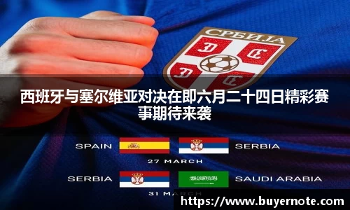 西班牙与塞尔维亚对决在即六月二十四日精彩赛事期待来袭